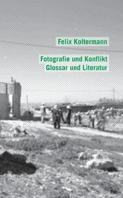 Fotografie und Konflikt: Glossar und Literatur - Felix Koltermann - cover