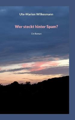 Wer steckt hinter Spam: Ein Roman - Ute-Marion Wilkesmann - cover