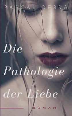 Die Pathologie der Liebe - Pascal Debra - cover