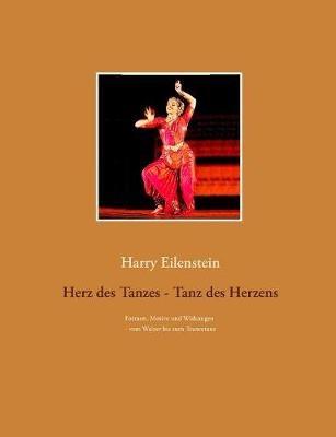 Herz des Tanzes - Tanz des Herzens: Formen, Motive und Wirkungen - vom Walzer bis zum Trancetanz - Harry Eilenstein - cover