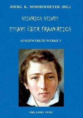 Heinrich Heines Essays über Frankreich. Ausgewählte Werke V: Französische Maler, Französische Zustände, Über die Französische Bühne, Lutetia - Heinrich Heine - cover