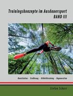 Trainingskonzepte im Ausdauersport: Band 3: Koerperkonstitution - Ernahrung - Athletiktraining - Regeneration