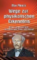 Wege zur Physikalischen Erkenntnis: Meine wissenschaftliche Selbstbiographie, Reden und Vorträge