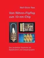Vom Roehren-Flipflop zum 10-nm-Chip: Eine persoenliche Geschichte der Digitaltechnik und Computergraphik - Wolf-Dieter Rase - cover