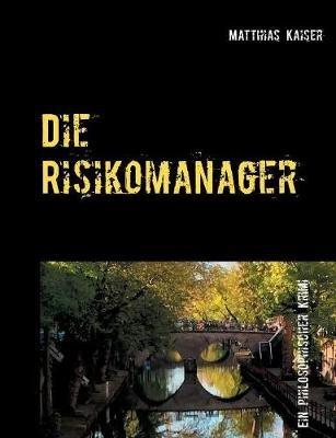 Die Risikomanager: Ein philosophischer Krimi - Matthias Kaiser - cover