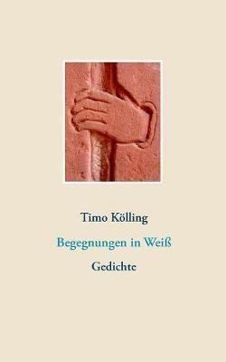 Begegnungen in Weiß: Gedichte - Timo Kölling - cover