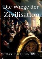 Die Wiege der Zivilisation: Geschichte antiker Reiche - Charles Seignobos - cover