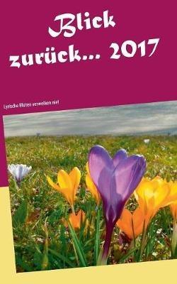 Blick zuruck ... 2017: Lyrische Bluten verwelken nie! - cover