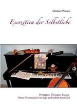 Exerzitien der Selbstliebe: Predigten. Übungen. Essays: Neues Verständnis von Ego und Selbst durch IFS