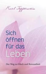Sich öffnen für das Leben: Der Weg zu Glück und Bewusstheit