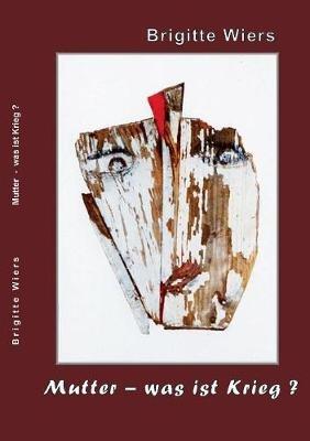 Mutter - was ist Krieg? - Brigitte Wiers - cover