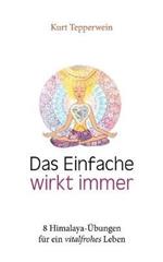 Das Einfache wirkt immer: 8 Himalaya-Übungen für ein vitalfrohes Leben