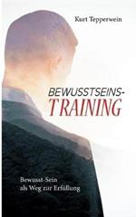 Bewusstseins-Training: Bewusst-Sein als Weg zur Erfüllung