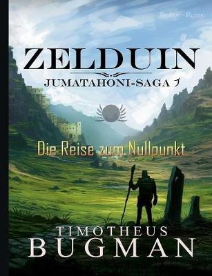 Zelduin - Die Reise zum Nullpunkt: Jumatahoni-Saga 1 - Timotheus Bugman - cover