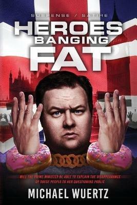 Heroes Banging Fat: Will the Prime Minister be able to explain the disappearance of obese people to her questioning public? - Michael Wuertz - cover