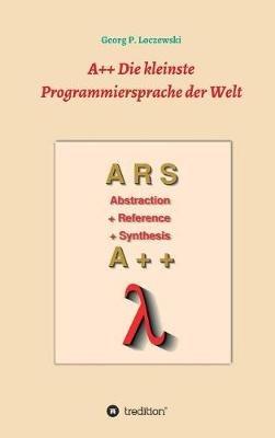 A++ Die kleinste Programmiersprache der Welt: Eine Programmiersprache zum Erlernen der Programmierung - Georg P Loczewski - cover