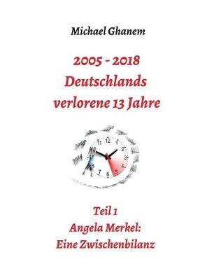 2005 - 2013: Deutschlands verlorene 13 Jahre: Teil 1: Angela Merkel - Eine Zwischenbilanz - Michael Ghanem - cover