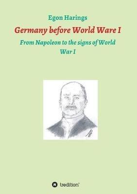 Germany before World War I: From Napoleon to the signs of World War I - Egon Harings - cover