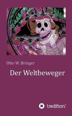 Der Weltbeweger - Otto W Bringer - cover