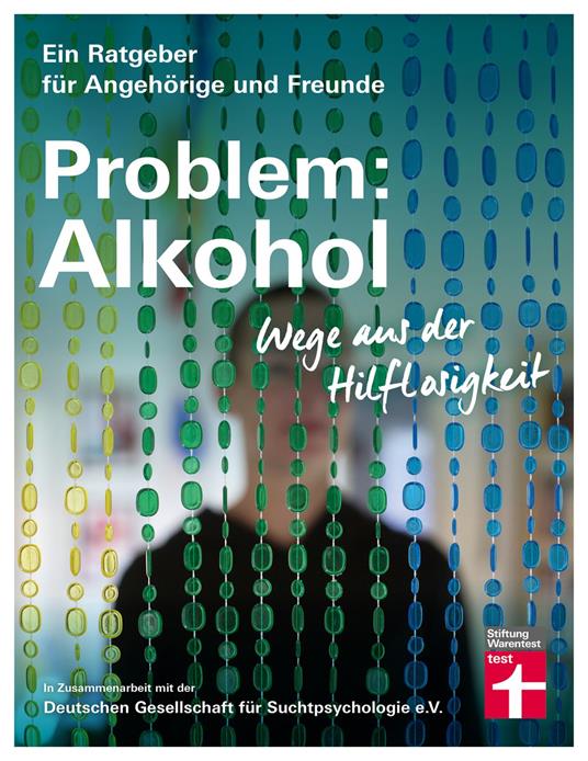 Problem: Alkohol - Alle Phasen der Krankheit - Therapie - Umfangreiche Hilfe für Betroffene und Angehörige