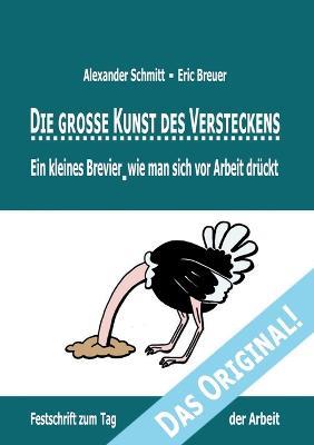 Die grosse Kunst des Versteckens: Ein kleines Brevier, wie man sich vor Arbeit druckt - Alexander Schmitt,Eric Breuer - cover
