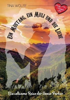 Ein Mustang, ein Muli und die Liebe: Die seltsame Reise der Annie Parker - Tina Wolff - cover