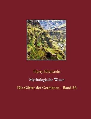 Mythologische Wesen: Die Götter der Germanen - Band 36 - Harry Eilenstein - cover