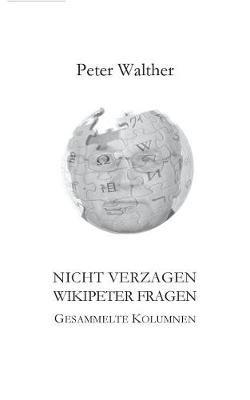 Nicht verzagen - WikipeteR fragen: Gesammelte Kolumnen - Peter Walther - cover