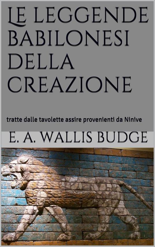 Le leggende babilonesi della Creazione - E.A. Wallis Budge - ebook