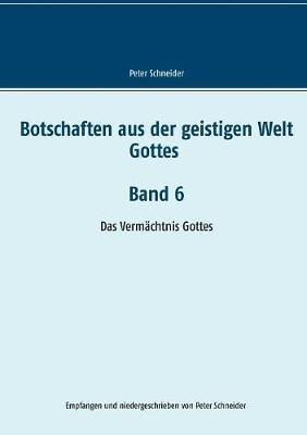 Botschaften aus der geistigen Welt Gottes Band 6: Das Vermächtnis Gottes - Peter Schneider - cover