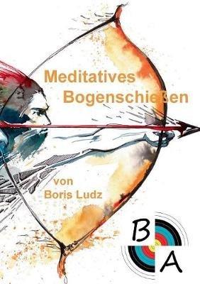 Meditatives Bogenschießen - Boris Ludz - cover