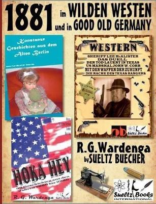 1881 - im WILDEN WESTEN und in GOOD OLD GERMANY - R.G.Wardenga by SUELTZ BUECHER - Renate Sültz,Uwe H Sültz,R G Wardenga - cover