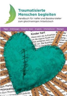 Traumatisierte Menschen begleiten: Handbuch für Helfer und Basiskursleiter zum gleichnamigen Arbeitsbuch - Harriet Hill,Margaret Hill,Richard Baggé - cover