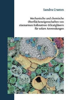 Mechanische und chemische Oberflächeneigenschaften von eisenarmen Kalknatron-Silicatgläsern für solare Anwendungen: Dissertation - Sandra Cramm - cover
