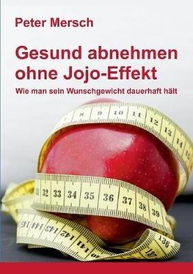 Gesund abnehmen ohne Jojo-Effekt: Wie man sein Wunschgewicht dauerhaft hält - Peter Mersch - cover