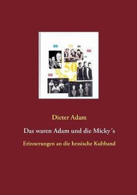 Das waren Adam und die Micky´s: Erinnerungen an die hessische Kultband - Dieter Adam - cover