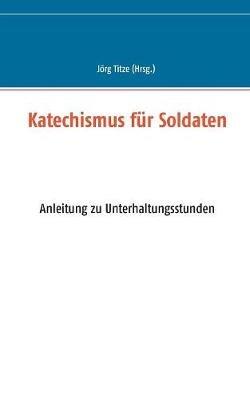 Katechismus für Soldaten: Anleitung zu Unterhaltungsstunden - cover