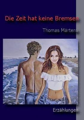 Die Zeit hat keine Bremsen: Erzählungen - Thomas Märtens - cover