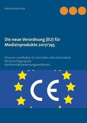 Die neue Verordnung (EU) für Medizinprodukte 2017/745: Chancen und Risiken für Hersteller unter besonderer Berücksichtigung des Konformitätsbewertungsverfahrens - Patrick Walitschek - cover