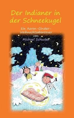 Der Indianer in der Schneekugel: Ein Aaron-Ginster-Weihnachtsabenteuer - Michael Schuster - cover