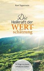 Die Heilkraft der Wertschätzung: 10 Wege zu einem erfüllteren Leben