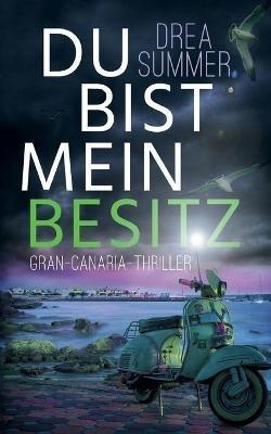 Du bist mein Besitz: Gran-Canaria-Thriller - Drea Summer - cover