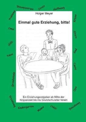 Einmal gute Erziehung, bitte!: Ein Erziehungsratgeber ab Mitte der Krippenzeit bis ins Grundschulalter hinein - Holger Meyer - cover
