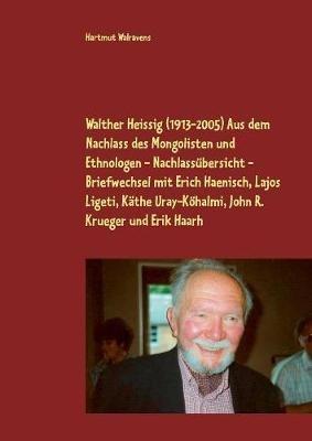 Walther Heissig (1913-2005) Aus dem Nachlass des Mongolisten und Ethnologen - Nachlassübersicht - Briefwechsel mit Erich Haenisch, Lajos Ligeti, Käthe Uray-Köhalmi, John R. Krueger und Erik Haarh - Hartmut Walravens - cover