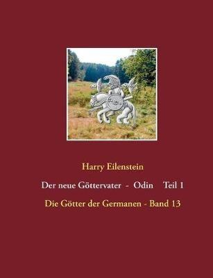 Der neue Göttervater - Odin Teil 1: Die Götter der Germanen - Band 13 - Harry Eilenstein - cover