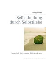 Selbstheilung durch Selbstliebe: Einsamkeit überwinden, Ziele erreichen!