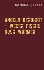 Angeln beruhigt - weder Fische noch Würmer: Erzählungen und Virtuosenspiele