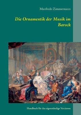 Die Ornamentik in der Musik des Barock: Handbuch für das eigenständige Verzieren - Manfredo Zimmermann - cover