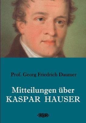 Mitteilungen über Kaspar Hauser - Georg Friedrich Daumer - cover