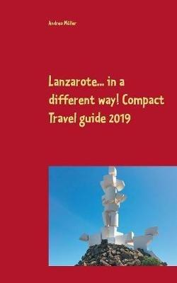 Lanzarote... in a different way! Compact Travel guide 2019 - Andrea Müller - cover